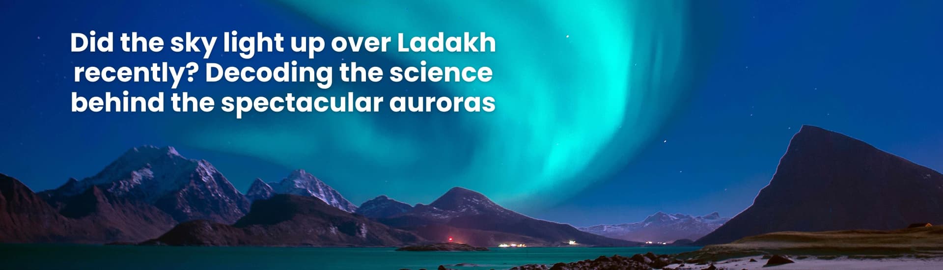 Did the sky light up over Ladakh recently? Decoding the science behind the spectacular auroras