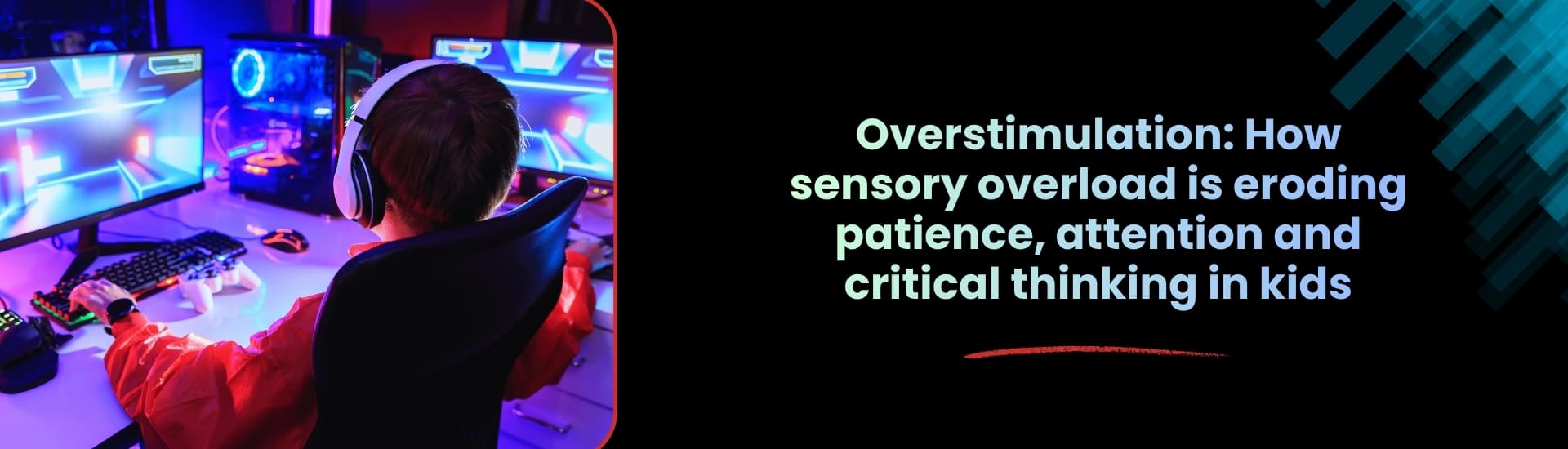 Overstimulation: How sensory overload is eroding patience, attention and critical thinking in kids