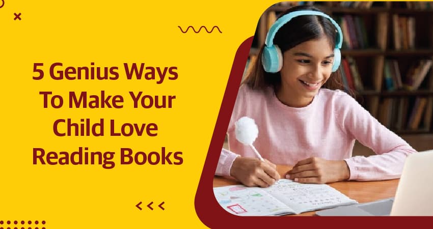 5 Genius Ways To Make Your Child Love Reading Books