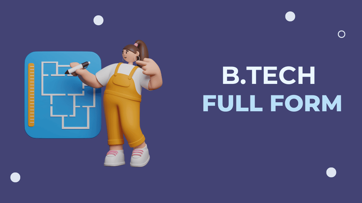 Everything You Need to Know About BTech: Full Form, Definition, and Degree Insights BTech Full Form