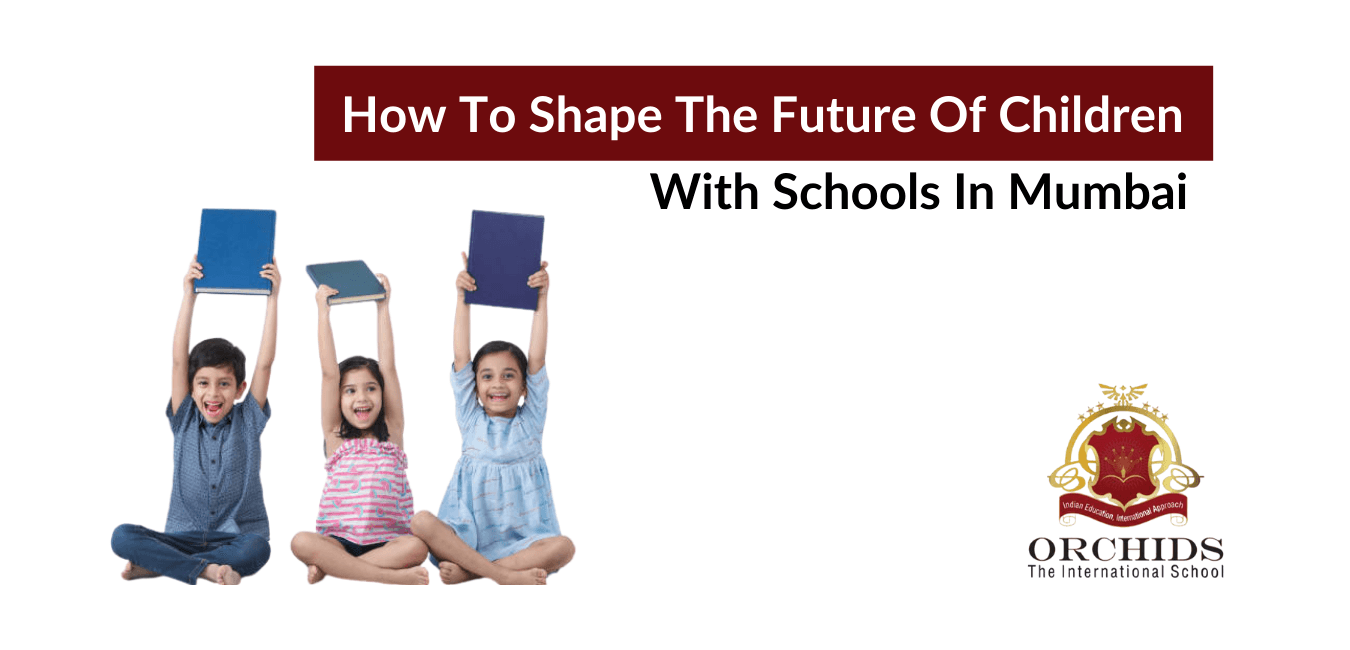 Shape the Future of Children with Schools in Mumbai Shape the Future of Children with Schools in Mumbai
