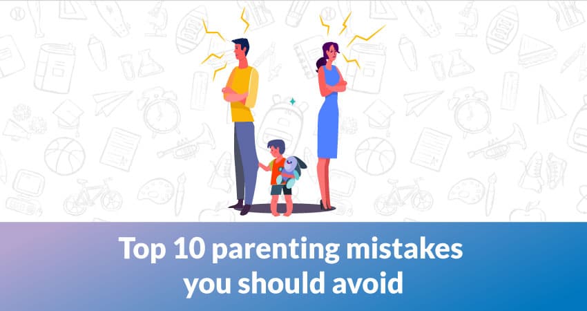 Top 10 Parenting Mistakes You Should Avoid Parenting Mistakes